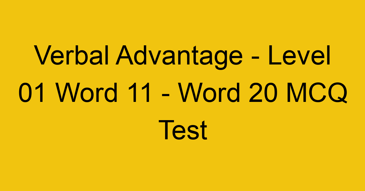 Verbal Advantage - Level 01 Word 11 - Word 20 MCQ Test