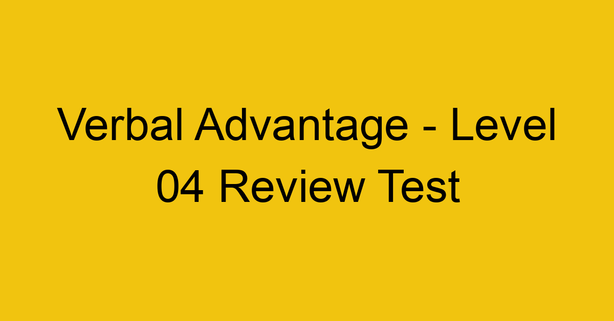 Verbal Advantage - Level 04 Review Test