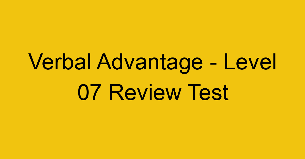 Verbal Advantage - Level 07 Review Test