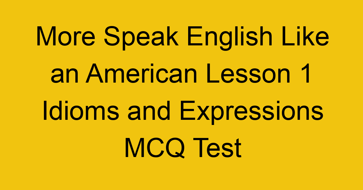 More Speak English Like an American Lesson 1 Idioms and Expressions MCQ Test