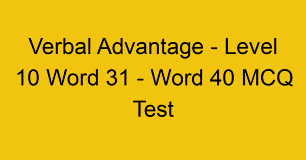 Verbal Advantage - Level 10 Word 31 - Word 40 MCQ Test