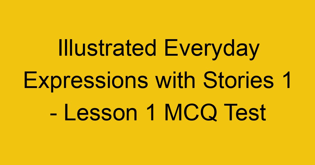 Illustrated Everyday Expressions with Stories 1 - Lesson 1 MCQ Test