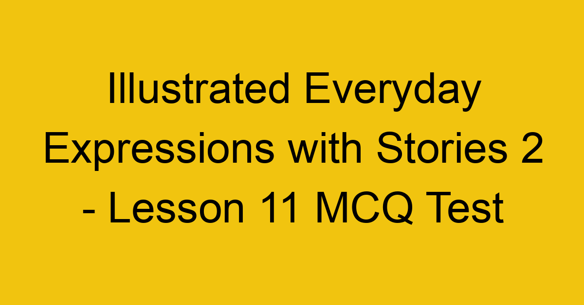 Illustrated Everyday Expressions with Stories 2 - Lesson 11 MCQ Test